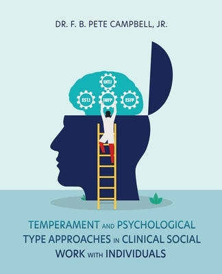 Temperament and Psychological Type Approaches in Clinical Social Work with Individuals by Campbell, F. B. Pete, Jr.