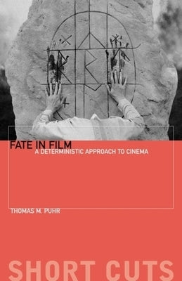 Fate in Film: A Deterministic Approach to Cinema by Puhr, Thomas M.