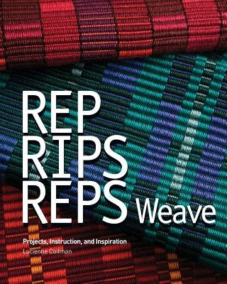 Rep, Rips, Reps Weave: Projects, Instruction, and Inspiration by Cannarella, Deborah