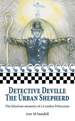 Detective Deville: The hilarious memoirs of a London Policeman by Bundell, Ivor M.