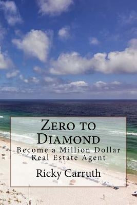 Zero to Diamond: Become a Million Dollar Real Estate Agent by Carruth, Ricky