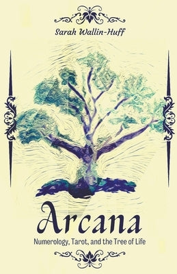 Arcana: Numerology, Tarot, and the Tree of Life by Wallin-Huff, Sarah