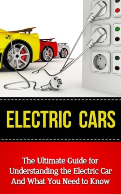 Electric Cars: The Ultimate Guide for Understanding the Electric Car And What You Need to Know by Durant, Brad