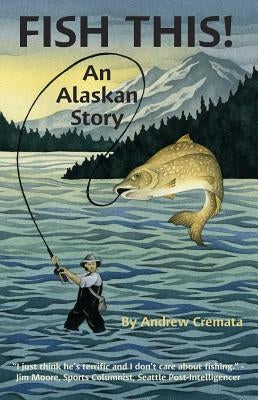 Fish This!: An Alaskan Story by Cremata, Andrew