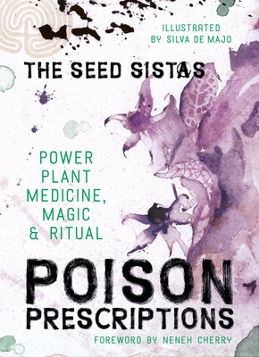 Poison Prescriptions: Power Plant Medicine, Magic & Ritual by The Seed Sistas