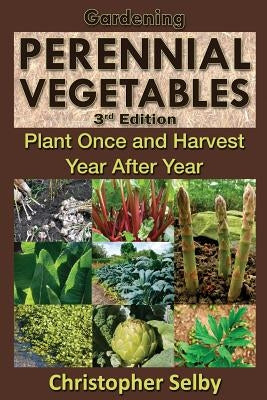 Gardening: Perennial Vegetables - Plant Once and Harvest Year After Year by Selby, Christopher