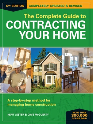 The Complete Guide to Contracting Your Home: A Step-By-Step Method for Managing Home Construction by Lester, Kent