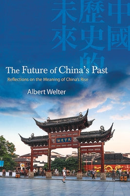 The Future of China's Past by Welter, Albert