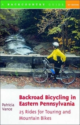 Backroad Bicycling in Eastern Pennsylvania: 25 Rides for Touring and Mountain Bikes by Vance, Patricia