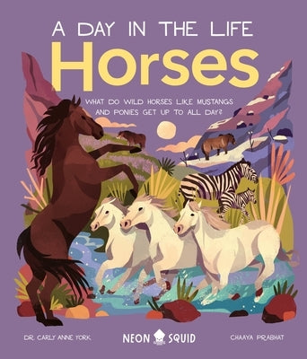 Horses (a Day in the Life): What Do Wild Horses Like Mustangs and Ponies Get Up to All Day? by York, Carly Anne