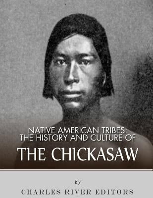 Native American Tribes: The History and Culture of the Chickasaw by Charles River Editors