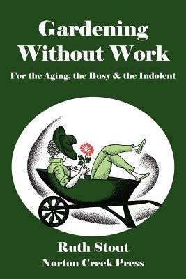 Gardening Without Work: For the Aging, the Busy & the Indolent by Stout, Ruth