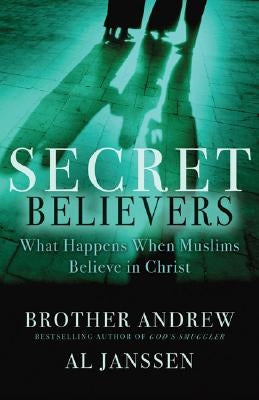 Secret Believers: What Happens When Muslims Believe in Christ by Brother Andrew