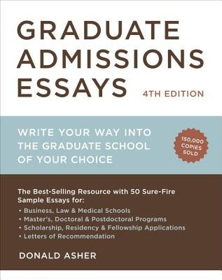 Graduate Admissions Essays: Write Your Way Into the Graduate School of Your Choice by Asher, Donald