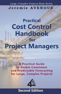 Practical Cost Control Handbook for Project Managers - 2nd Edition: A Practical Guide to Enable Consistent and Predictable Forecasting for Large, Comp by Averous, Jeremie