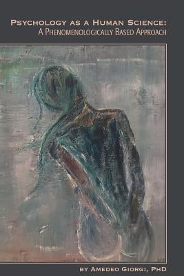 Psychology as a Human Science: A Phenomenologically Based Approach by Giorgi, Amedeo