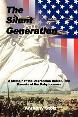 The Silent Generation: A Memoir of the Depression Babies, The Parents of the Babyboomers by Stolz, Anthony