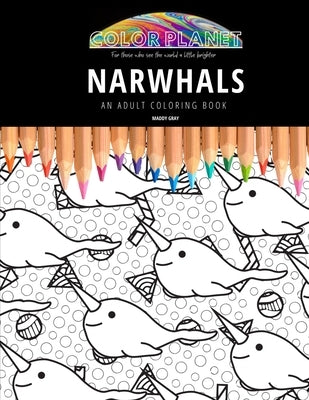 Narwhals: AN ADULT COLORING BOOK: An Awesome Coloring Book For Adults by Gray, Maddy