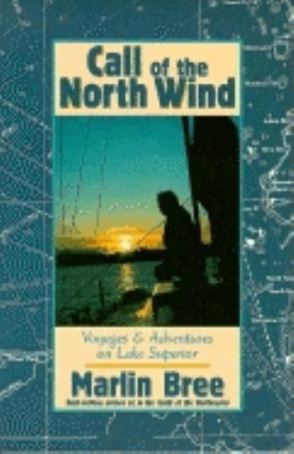 Call of the North Wind: Voyages and Adventures on Lake Superior by Bree, Marlin