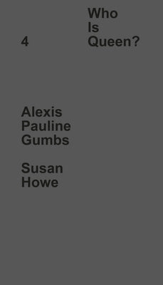 Who Is Queen? 4: Alexis Pauline Gumbs, Susan Howe by Howe, Susan