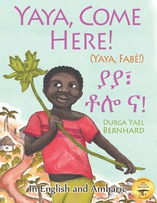 Yaya, Come Here!: A Day In The Life Of A Boy in West Africa: In English and Amharic by Bernhard, Durga Yael