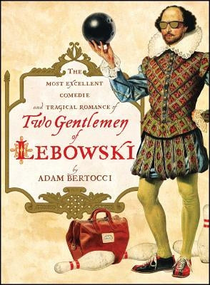 Two Gentlemen of Lebowski: A Most Excellent Comedie and Tragical Romance by Bertocci, Adam