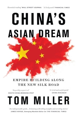 China's Asian Dream: Empire Building Along the New Silk Road by Miller, Tom
