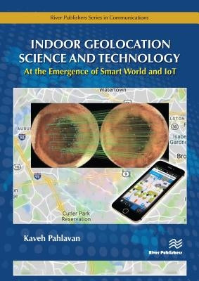 Indoor Geolocation Science and Technology: At the Emergence of Smart World and Iot by Pahlavan, Kaveh