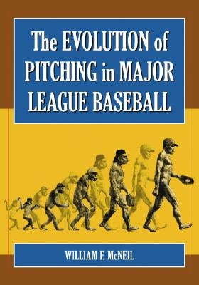 The Evolution of Pitching in Major League Baseball by McNeil, William F.