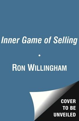 The Inner Game of Selling: Mastering the Hidden Forces That Determine Your Success by Willingham, Ron