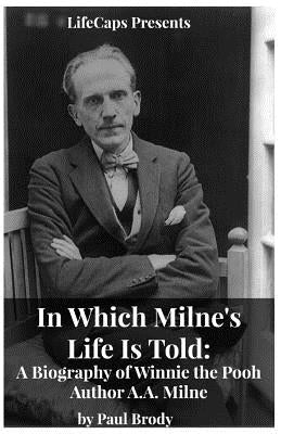 In Which Milne's Life Is Told: A Biography of Winnie the Pooh Author A.A. Milne by Paul, Brody