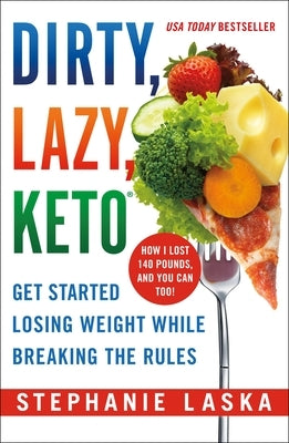 Dirty, Lazy, Keto: Get Started Losing Weight While Breaking the Rules by Laska, Stephanie