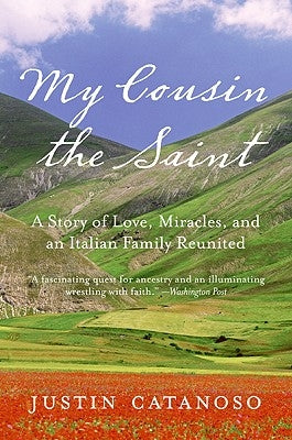 My Cousin the Saint: A Story of Love, Miracles, and an Italian Family Reunited by Catanoso, Justin