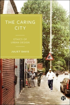 The Caring City: Ethics of Urban Design by Davis, Juliet