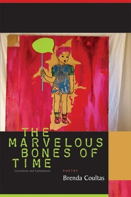 The Marvelous Bones of Time: Excavations and Explanations by Coultas, Brenda