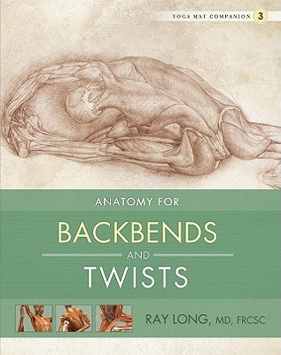 Anatomy for Backbends and Twists by Long, Ray