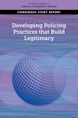 Developing Policing Practices That Build Legitimacy by National Academies of Sciences Engineeri