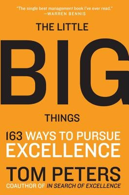 The Little Big Things: 163 Ways to Pursue Excellence by Peters, Thomas J.