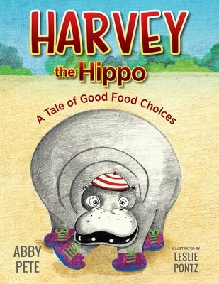 Harvey the Hippo: A Tale of Good Food Choices by Pete, Abby