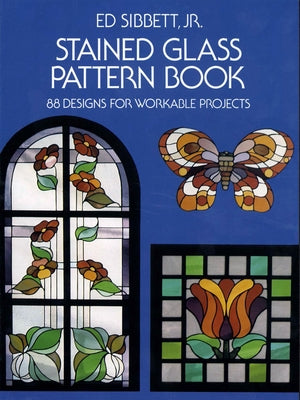 Stained Glass Pattern Book: 88 Designs for Workable Projects by Sibbett, Ed