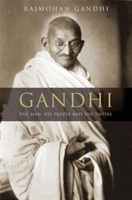 Gandhi: The Man, His People, and the Empire by Gandhi, Rajmohan