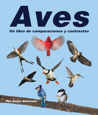 Aves: Un Libro de Comparaciones Y Contrastes by Summers, Aszya