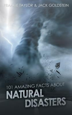101 Amazing Facts about Natural Disasters by Goldstein, Jack