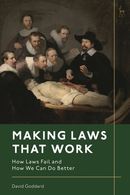 Making Laws That Work: How Laws Fail and How We Can Do Better by Goddard, David