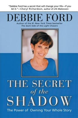 The Secret of the Shadow: The Power of Owning Your Story by Ford, Debbie