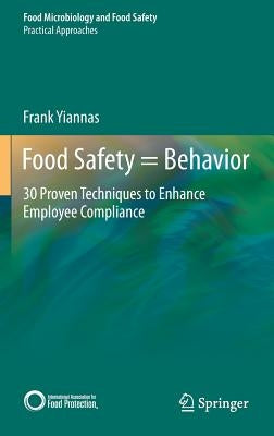Food Safety = Behavior: 30 Proven Techniques to Enhance Employee Compliance by Yiannas, Frank