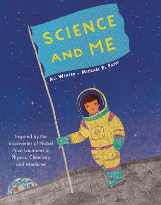 Science and Me: Inspired by the Discoveries of Nobel Prize Laureates in Physics, Chemistry and Medicine by Winter, Ali