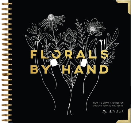 Florals by Hand: How to Draw and Design Modern Floral Projects by Koch, Alli