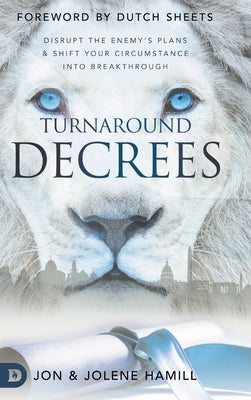 Turnaround Decrees: Disrupt the Enemy's Plans and Shift Your Circumstance Into Breakthrough by Hamill, Jon