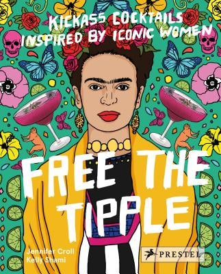 Free the Tipple: Kickass Cocktails Inspired by Iconic Women by Croll, Jennifer